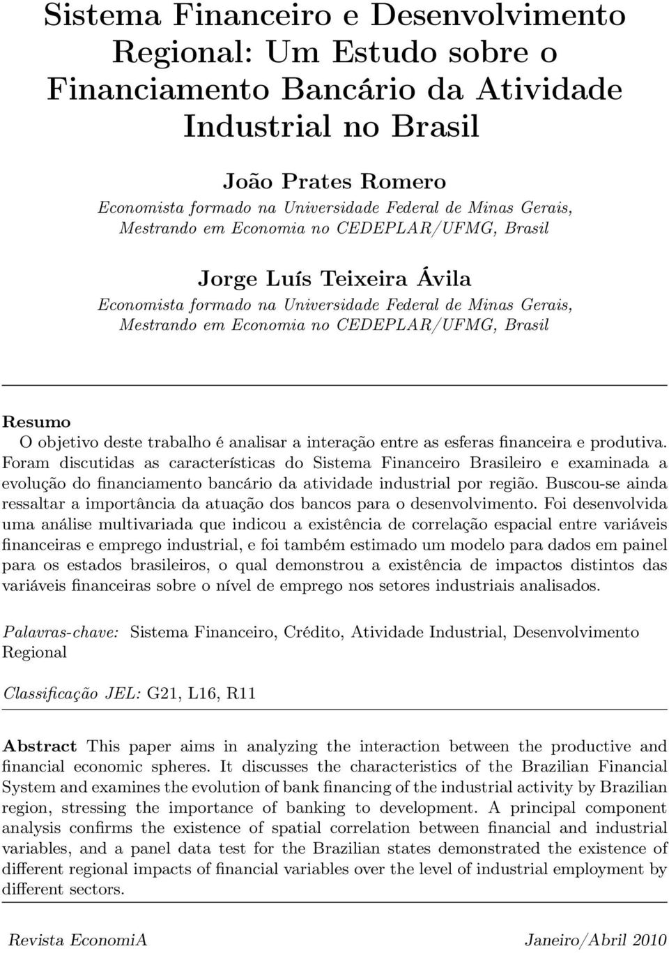 objetivo deste trabalho é analisar a interação entre as esferas financeira e produtiva.