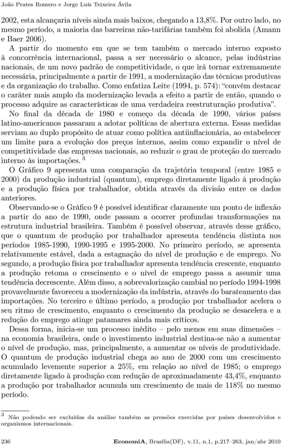 A partir do momento em que se tem também o mercado interno exposto à concorrência internacional, passa a ser necessário o alcance, pelas indústrias nacionais, de um novo padrão de competitividade, o