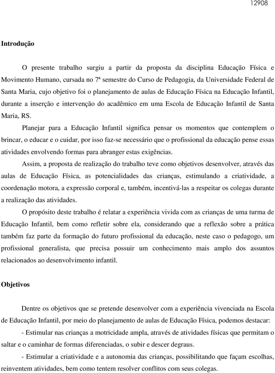 Planejar para a Educação Infantil significa pensar os momentos que contemplem o brincar, o educar e o cuidar, por isso faz-se necessário que o profissional da educação pense essas atividades