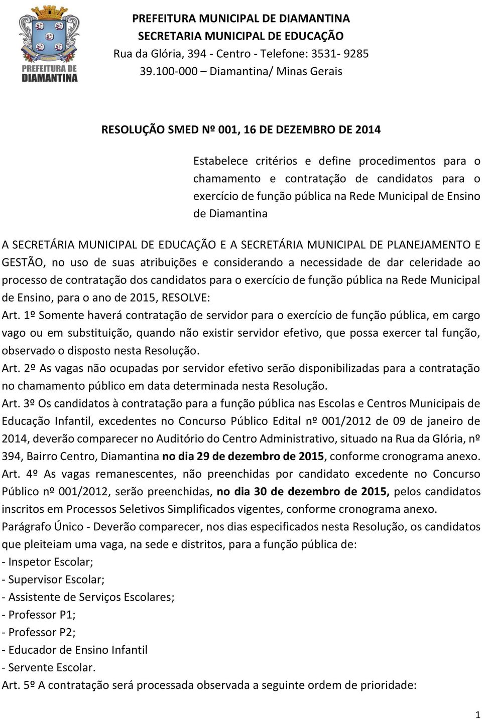 pública na Rede Municipal de Ensino de Diamantina A SECRETÁRIA MUNICIPAL DE EDUCAÇÃO E A SECRETÁRIA MUNICIPAL DE PLANEJAMENTO E GESTÃO, no uso de suas atribuições e considerando a necessidade de dar