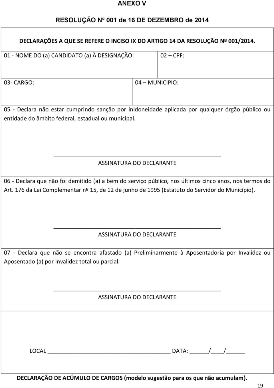 federal, estadual ou municipal. ASSINATURA DO DECLARANTE 06 - Declara que não foi demitido (a) a bem do serviço público, nos últimos cinco anos, nos termos do Art.