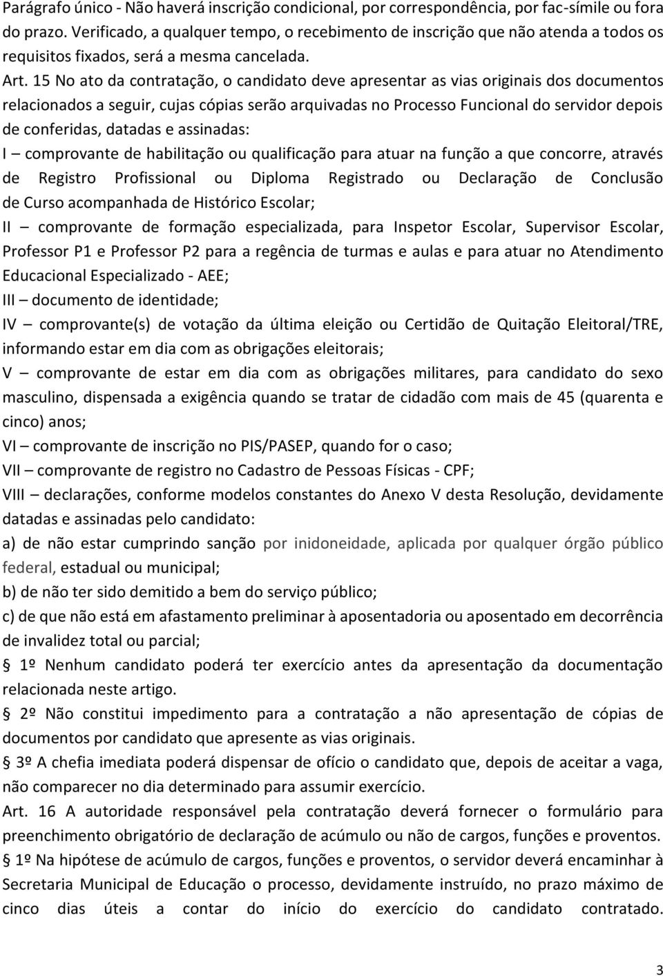 15 No ato da contratação, o candidato deve apresentar as vias originais dos documentos relacionados a seguir, cujas co pias sera o arquivadas no Processo Funcional do servidor depois de conferidas,