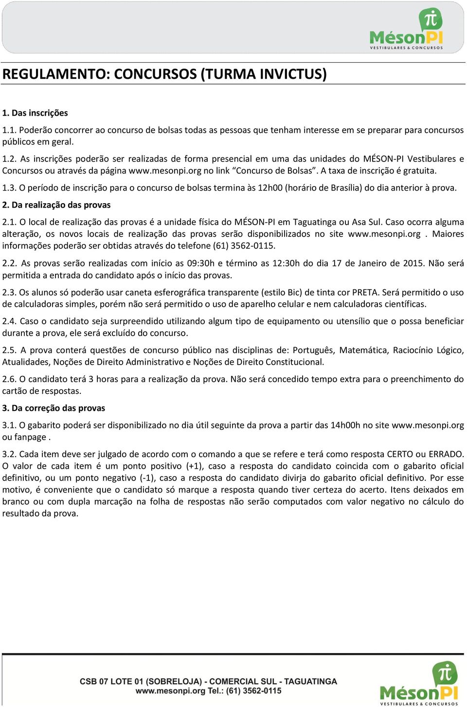 A taxa de inscrição é gratuita. 1.3. O período de inscrição para o concurso de bolsas termina às 12h00 (horário de Brasília) do dia anterior à prova. 2. Da realização das provas 2.1. O local de realização das provas é a unidade física do MÉSON-PI em Taguatinga ou Asa Sul.