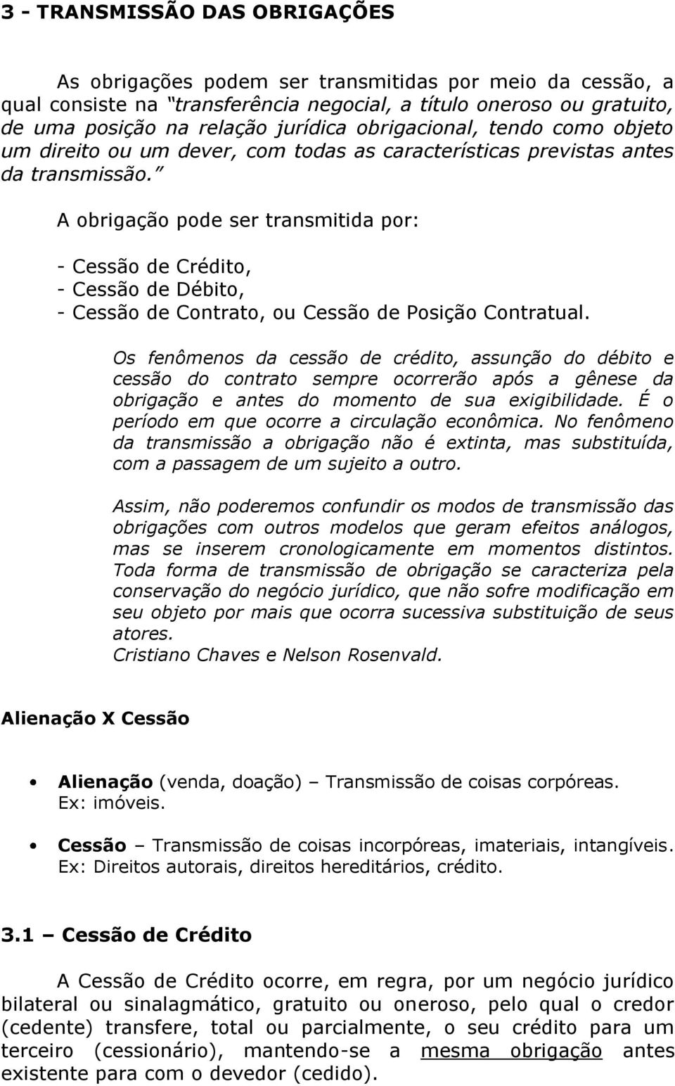 A obrigação pode ser transmitida por: - Cessão de Crédito, - Cessão de Débito, - Cessão de Contrato, ou Cessão de Posição Contratual.