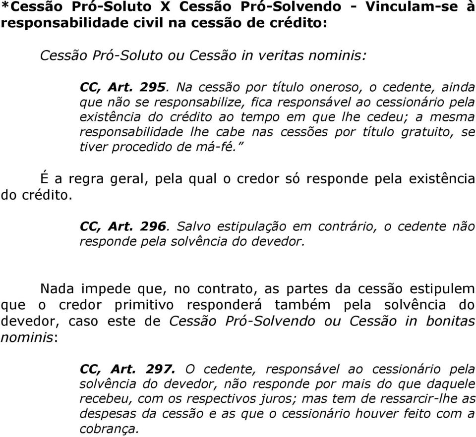 cessões por título gratuito, se tiver procedido de má-fé. É a regra geral, pela qual o credor só responde pela existência do crédito. CC, Art. 296.