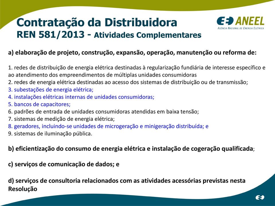 redes de energia elétrica destinadas ao acesso dos sistemas de distribuição ou de transmissão; 3. subestações de energia elétrica; 4. instalações elétricas internas de unidades consumidoras; 5.