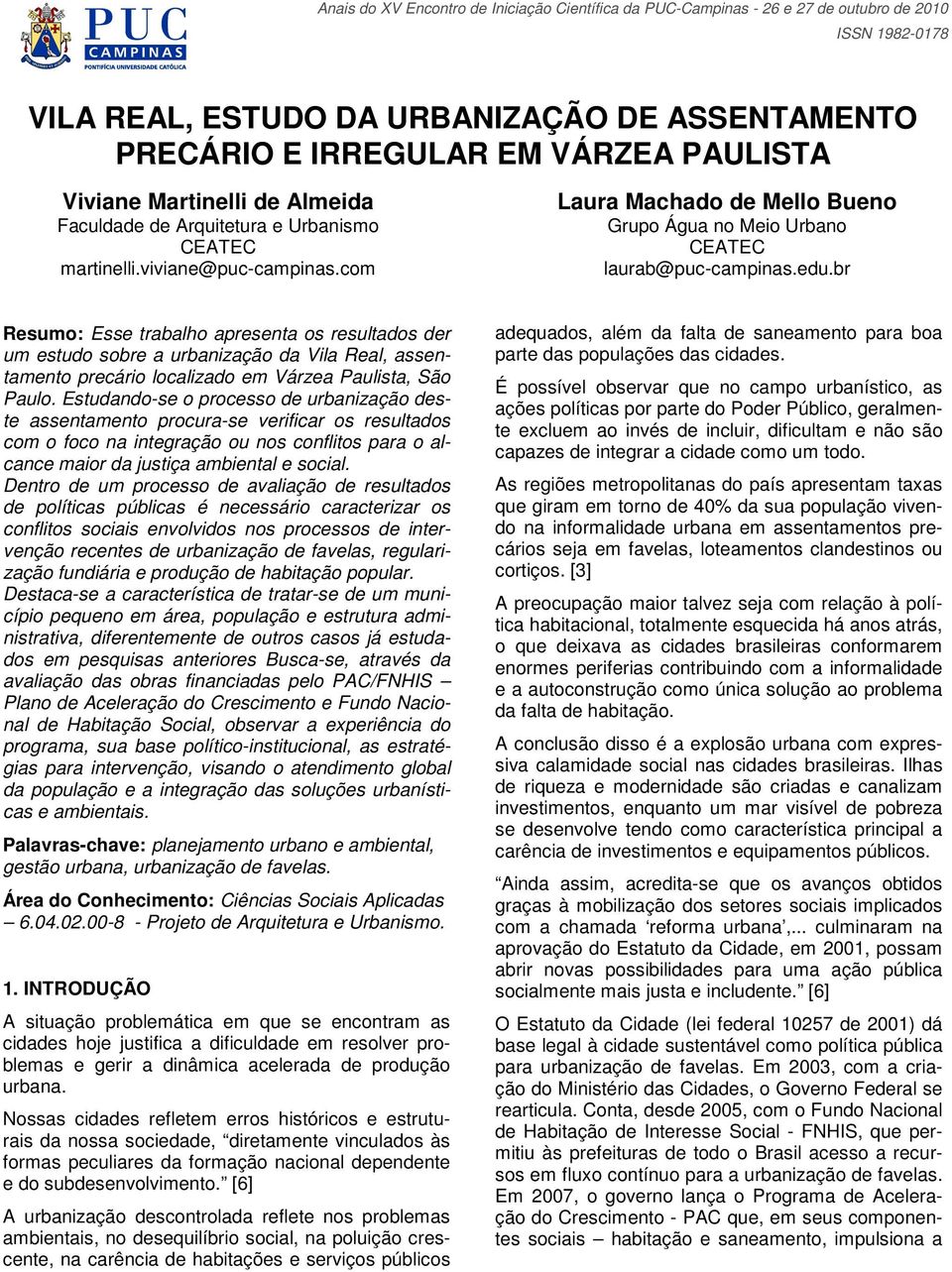 br Resumo: Esse trabalho apresenta os resultados der um estudo sobre a urbanização da Vila Real, assentamento precário localizado em Várzea Paulista, São Paulo.