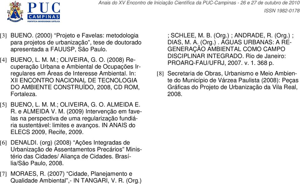 [5] BUENO, L. M. M.; OLIVEIRA, G. O. ALMEIDA E. R. e ALMEIDA V. M. (2009) Intervenção em favelas na perspectiva de uma regularização fundiária sustentável: limites e avanços.