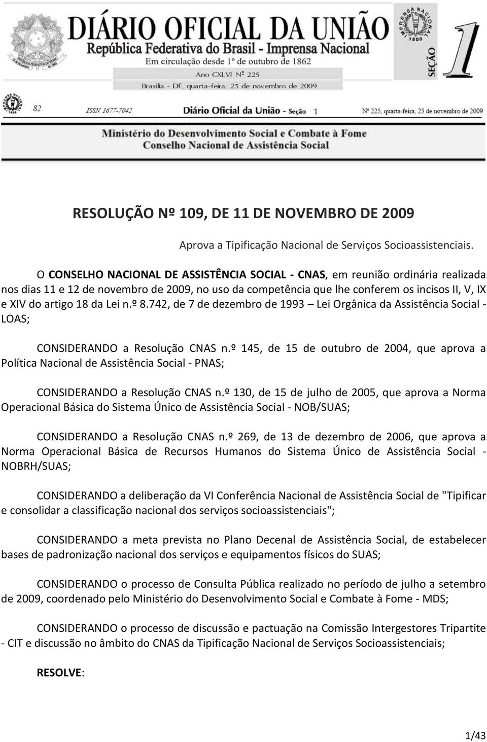 da Lei n.º 8.742, de 7 de dezembro de 1993 Lei Orgânica da Assistência Social - LOAS; CONSIDERANDO a Resolução CNAS n.