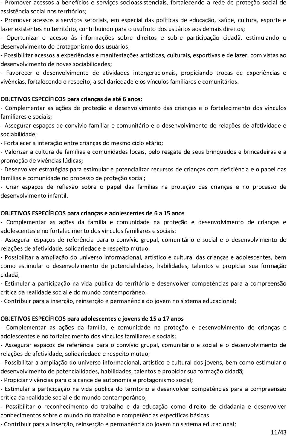 sobre participação cidadã, estimulando o desenvolvimento do protagonismo dos usuários; - Possibilitar acessos a experiências e manifestações artísticas, culturais, esportivas e de lazer, com vistas