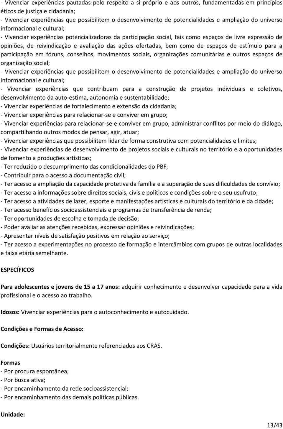 e avaliação das ações ofertadas, bem como de espaços de estímulo para a participação em fóruns, conselhos, movimentos sociais, organizações comunitárias e outros espaços de organização social; -