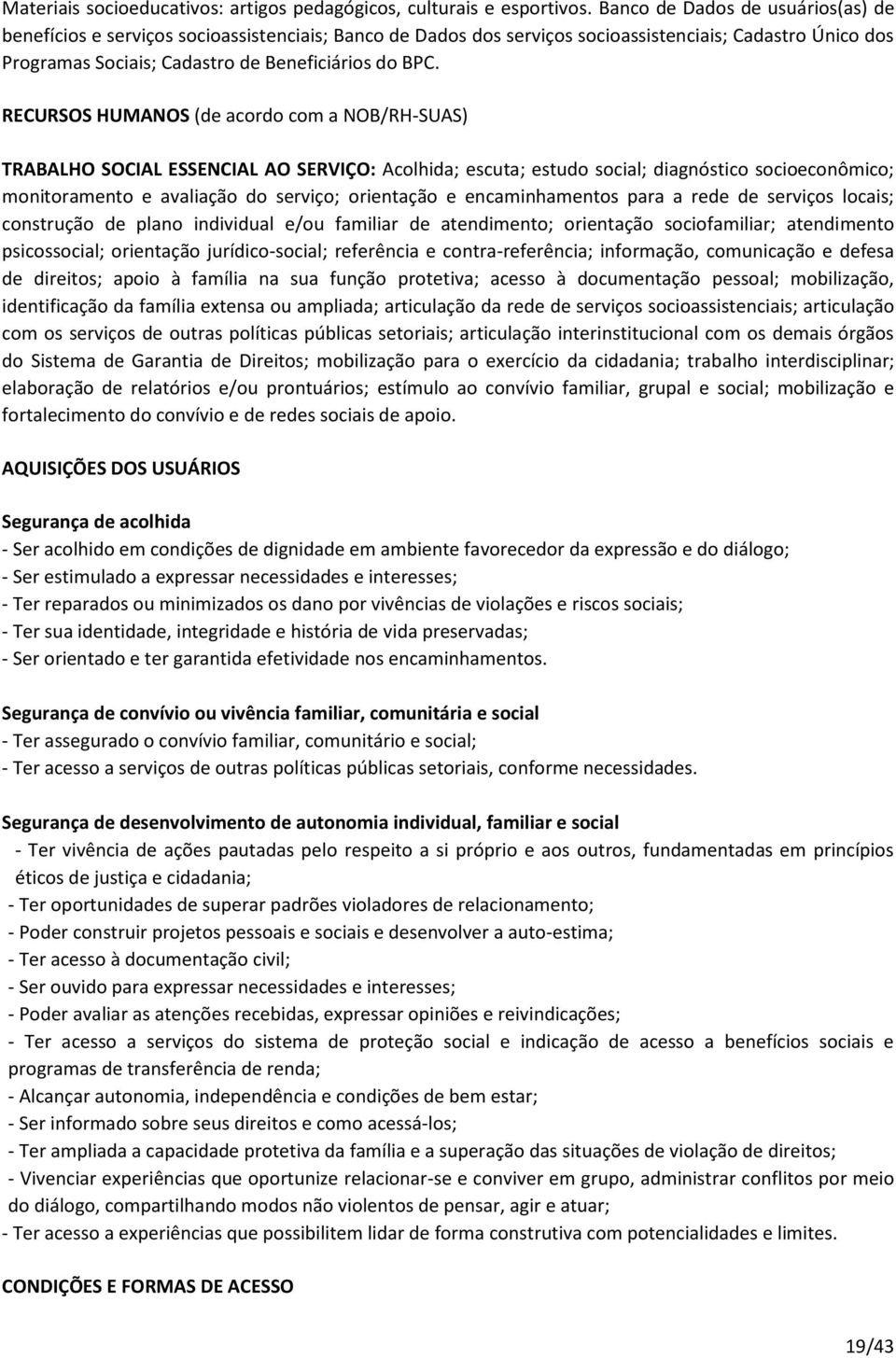 RECURSOS HUMANOS (de acordo com a NOB/RH-SUAS) TRABALHO SOCIAL ESSENCIAL AO SERVIÇO: Acolhida; escuta; estudo social; diagnóstico socioeconômico; monitoramento e avaliação do serviço; orientação e