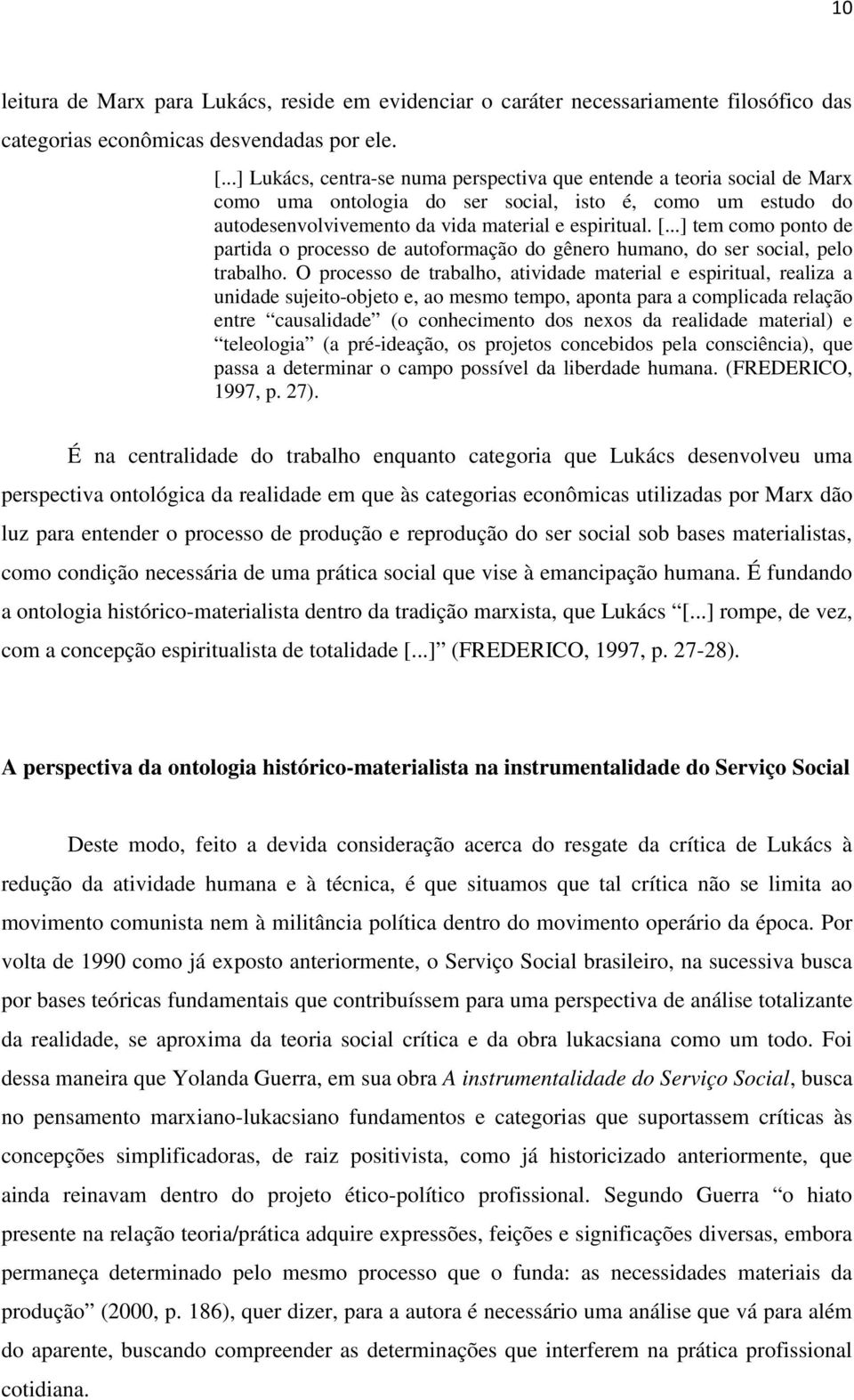 ..] tem como ponto de partida o processo de autoformação do gênero humano, do ser social, pelo trabalho.