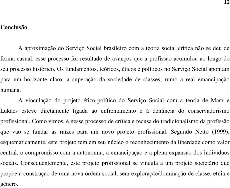 A vinculação do projeto ético-político do Serviço Social com a teoria de Marx e Lukács esteve diretamente ligada ao enfrentamento e à denúncia do conservadorismo profissional.