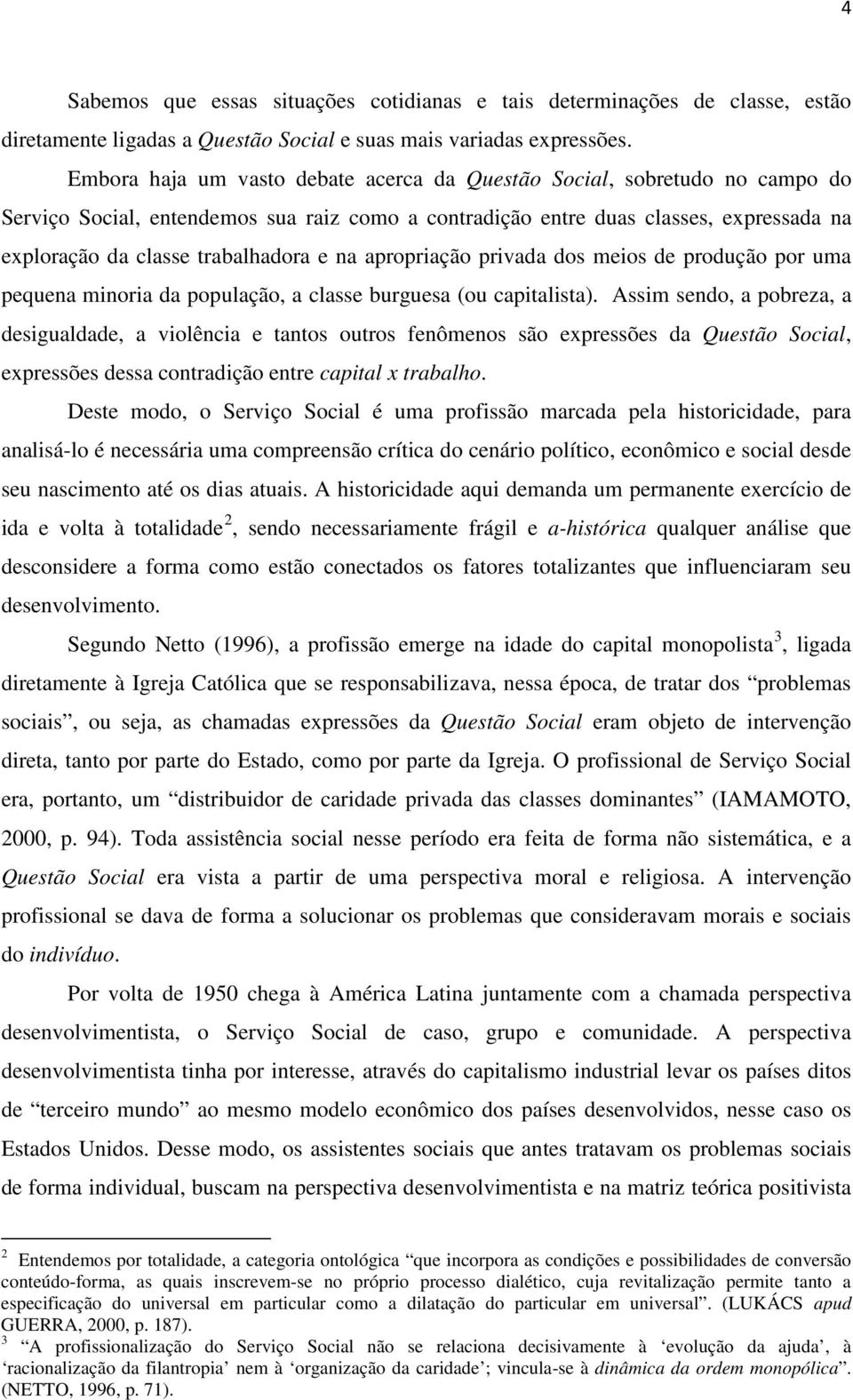 e na apropriação privada dos meios de produção por uma pequena minoria da população, a classe burguesa (ou capitalista).