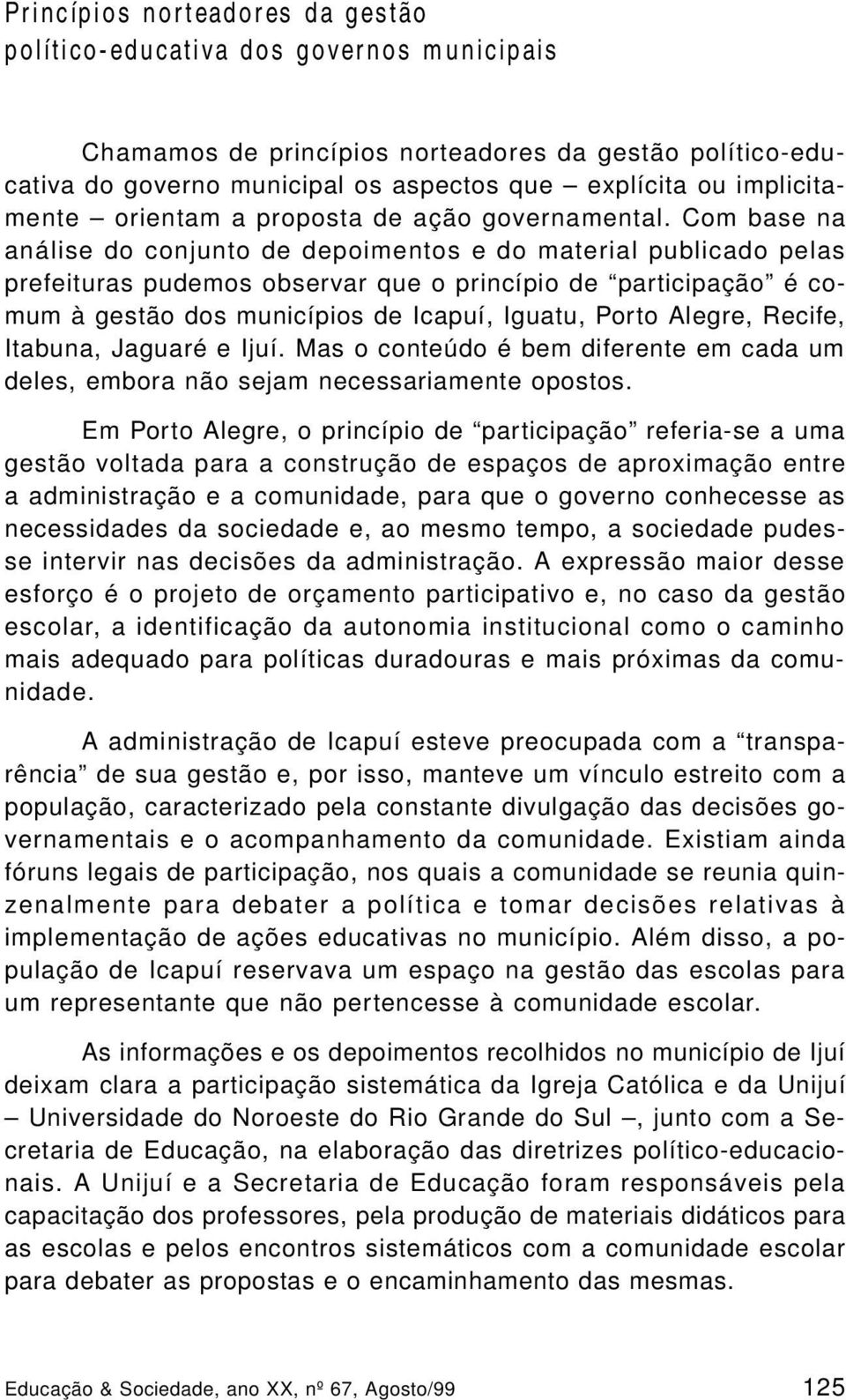 Com base na análise do conjunto de depoimentos e do material publicado pelas prefeituras pudemos observar que o princípio de participação é comum à gestão dos municípios de Icapuí, Iguatu, Porto