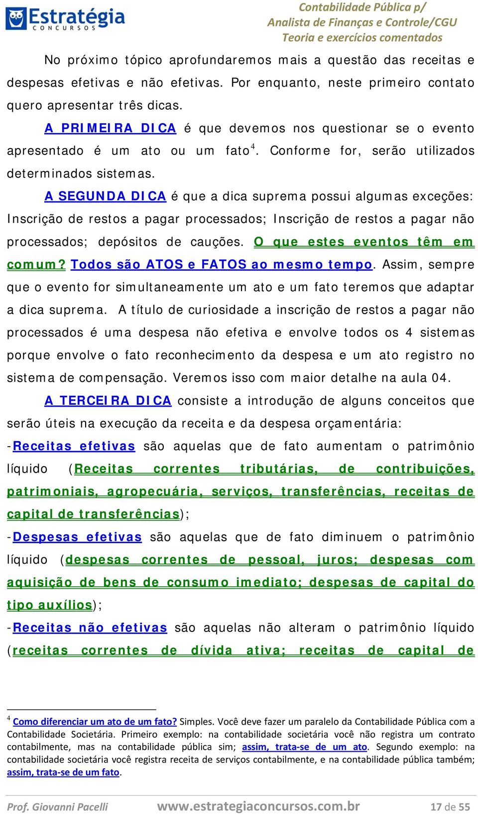 A SEGUNDA DICA é que a dica suprema possui algumas exceções: Inscrição de restos a pagar processados; Inscrição de restos a pagar não processados; depósitos de cauções.