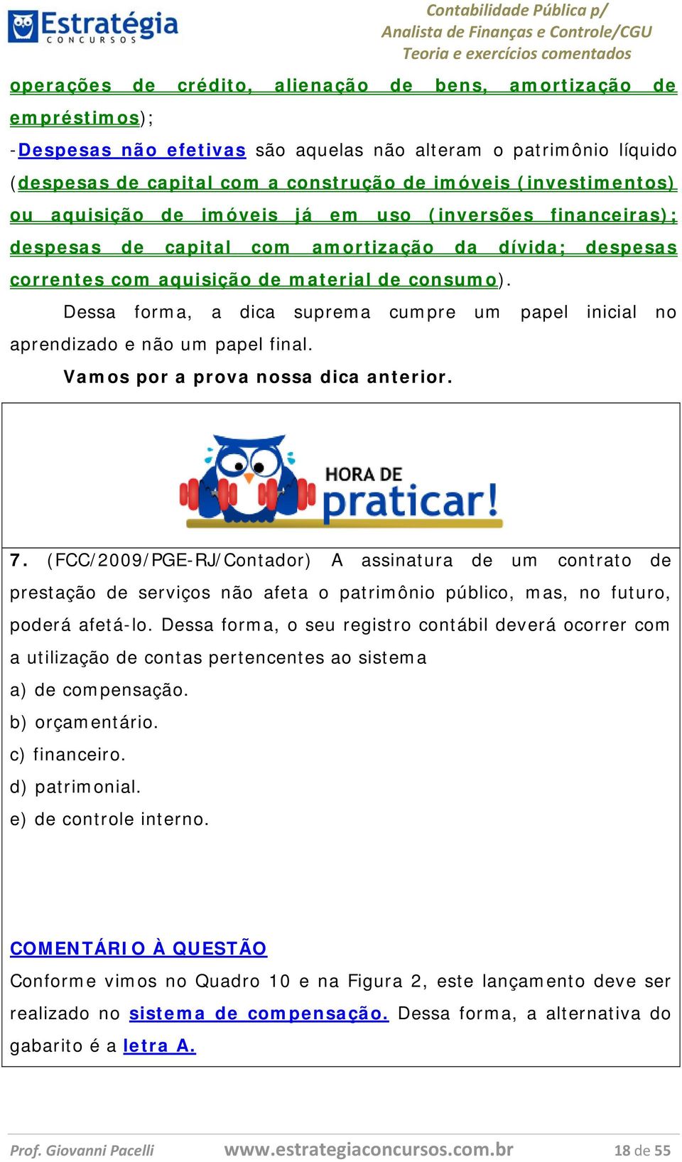 Dessa forma, a dica suprema cumpre um papel inicial no aprendizado e não um papel final. Vamos por a prova nossa dica anterior. 7.