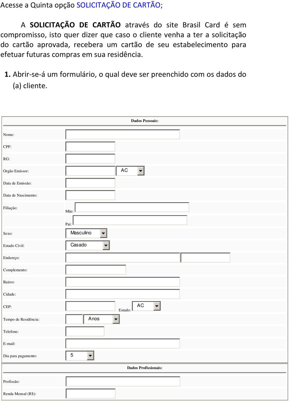 Abrir-se-á um formulário, o qual deve ser preenchido com os dados do (a) cliente.
