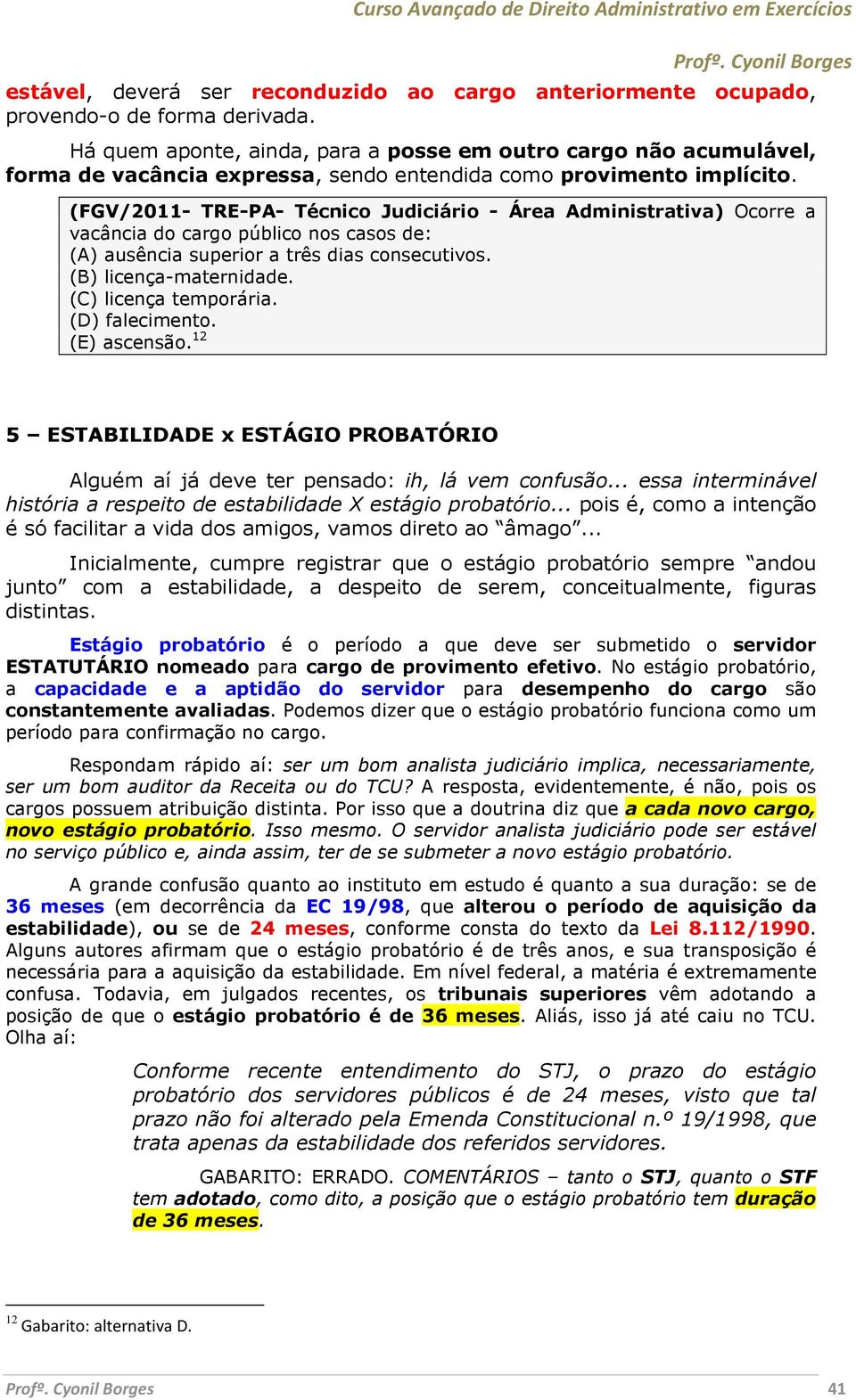 (FGV/2011- TRE-PA- Técnico Judiciário - Área Administrativa) Ocorre a vacância do cargo público nos casos de: (A) ausência superior a três dias consecutivos. (B) licença-maternidade.