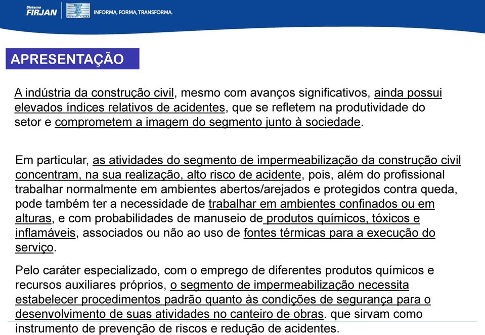 Em particular, as atividades do segmento de impermeabilização da construção civil concentram, na sua realização, alto risco de acidente, pois, além do profissional trabalhar normalmente em ambientes