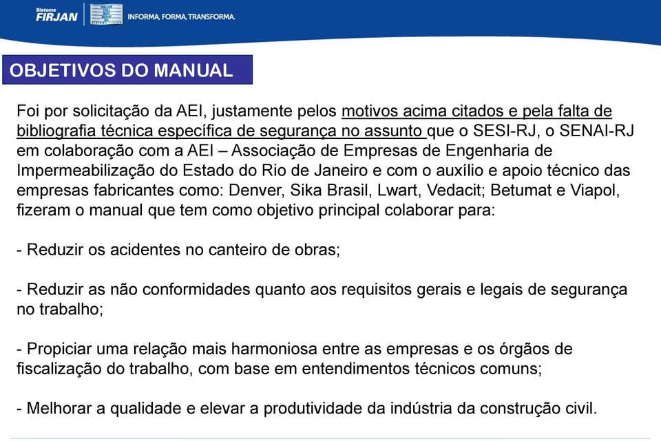 Betumat e Viapol, fizeram o manual que tem como objetivo principal colaborar para: - Reduzir os acidentes no canteiro de obras; - Reduzir as não conformidades quanto aos requisitos gerais e legais de