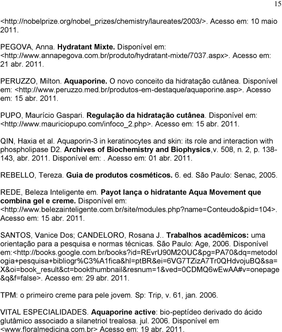 Regulação da hidratação cutânea. Disponível em: <http://www.mauriciopupo.com/infoco_2.php>. Acesso em: 15 abr. 2011. QIN, Haxia et al.