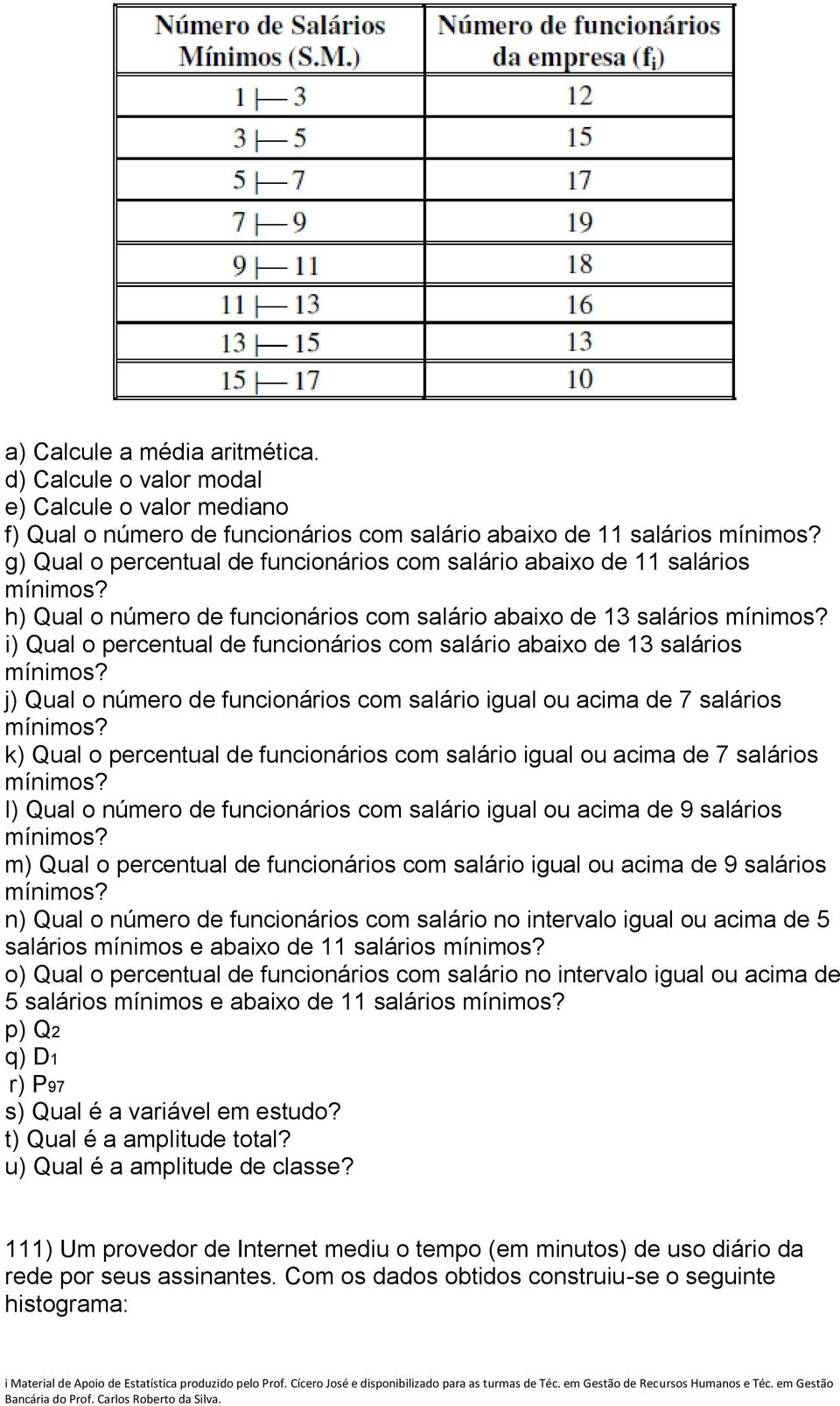 i) Qual o percentual de funcionários com salário abaixo de 13 salários mínimos? j) Qual o número de funcionários com salário igual ou acima de 7 salários mínimos?