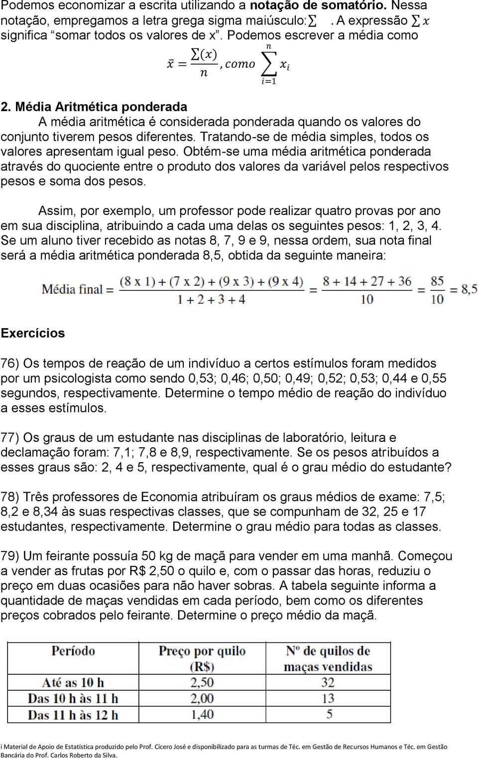 Tratando-se de média simples, todos os valores apresentam igual peso.