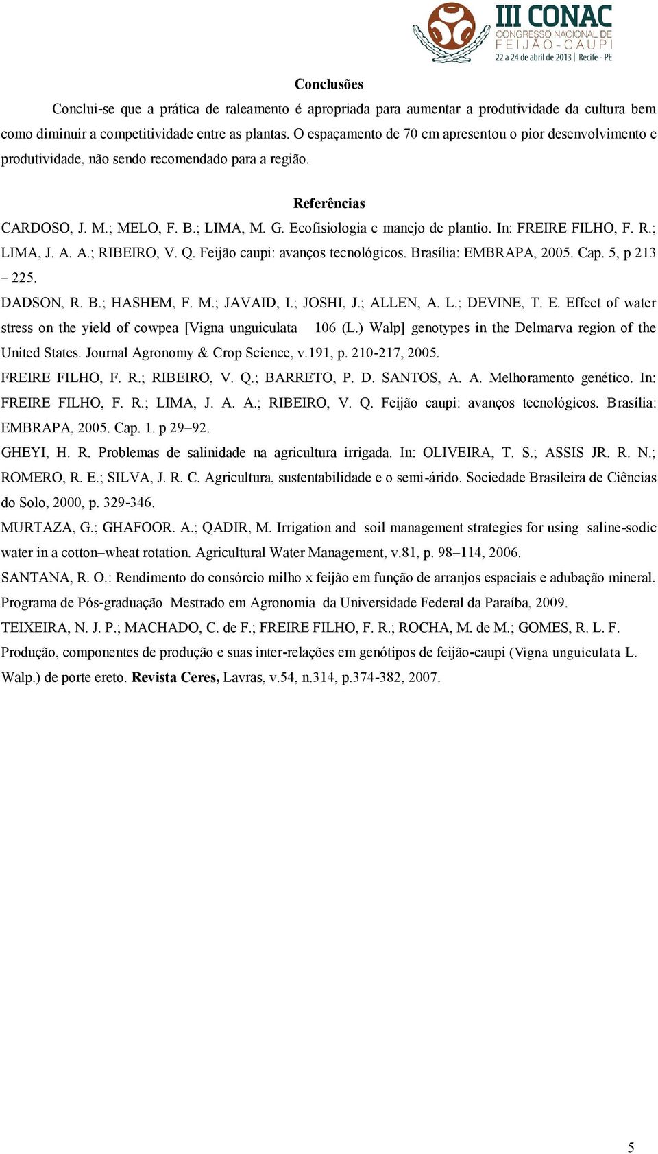 In: FREIRE FILHO, F. R.; LIMA, J. A. A.; RIBEIRO, V. Q. Feijão caupi: avanços tecnológicos. Brasília: EMBRAPA, 2005. Cap. 5, p 213 225. DADSON, R. B.; HASHEM, F. M.; JAVAID, I.; JOSHI, J.; ALLEN, A.