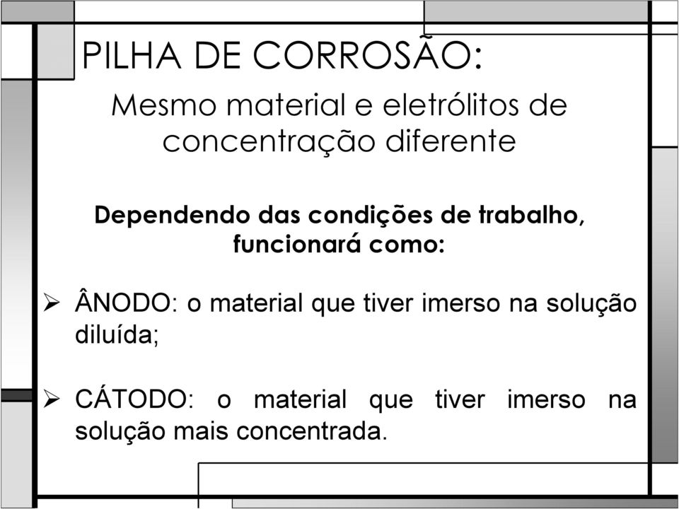 funcionará como: ÂNODO: o material que tiver imerso na