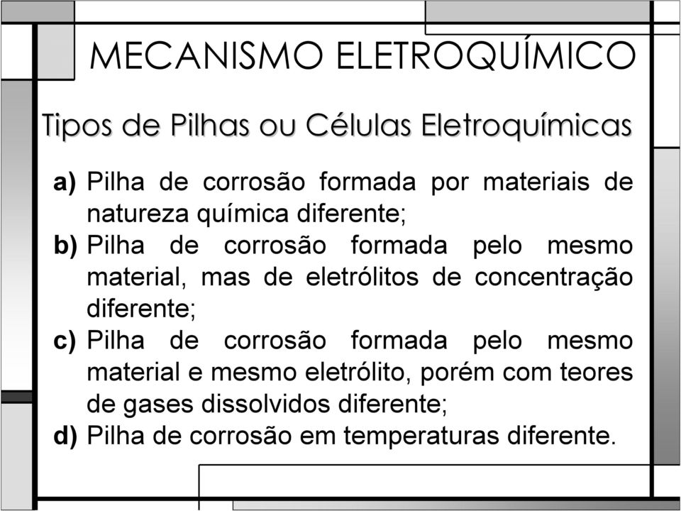 eletrólitos de concentração diferente; c) Pilha de corrosão formada pelo mesmo material e mesmo