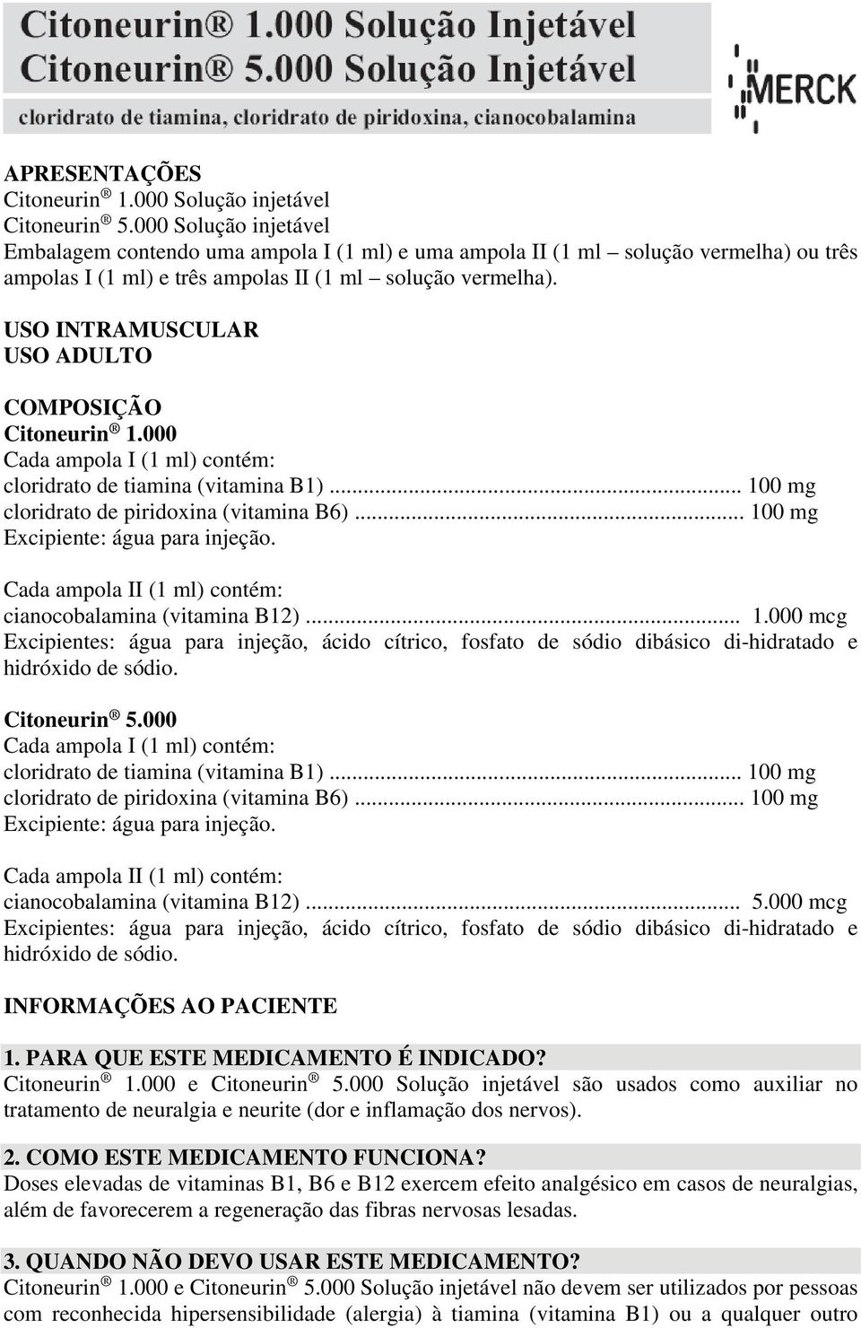 USO INTRAMUSCULAR USO ADULTO COMPOSIÇÃO Citoneurin 1.000 Cada ampola I (1 ml) contém: cloridrato de tiamina (vitamina B1)... 100 mg cloridrato de piridoxina (vitamina B6).