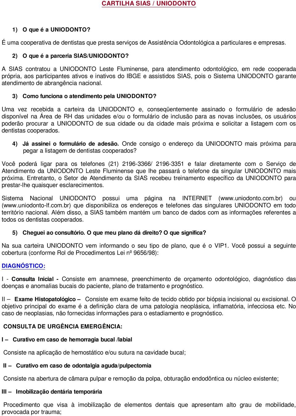 garante atendimento de abrangência nacional. 3) Como funciona o atendimento pela UNIODONTO?