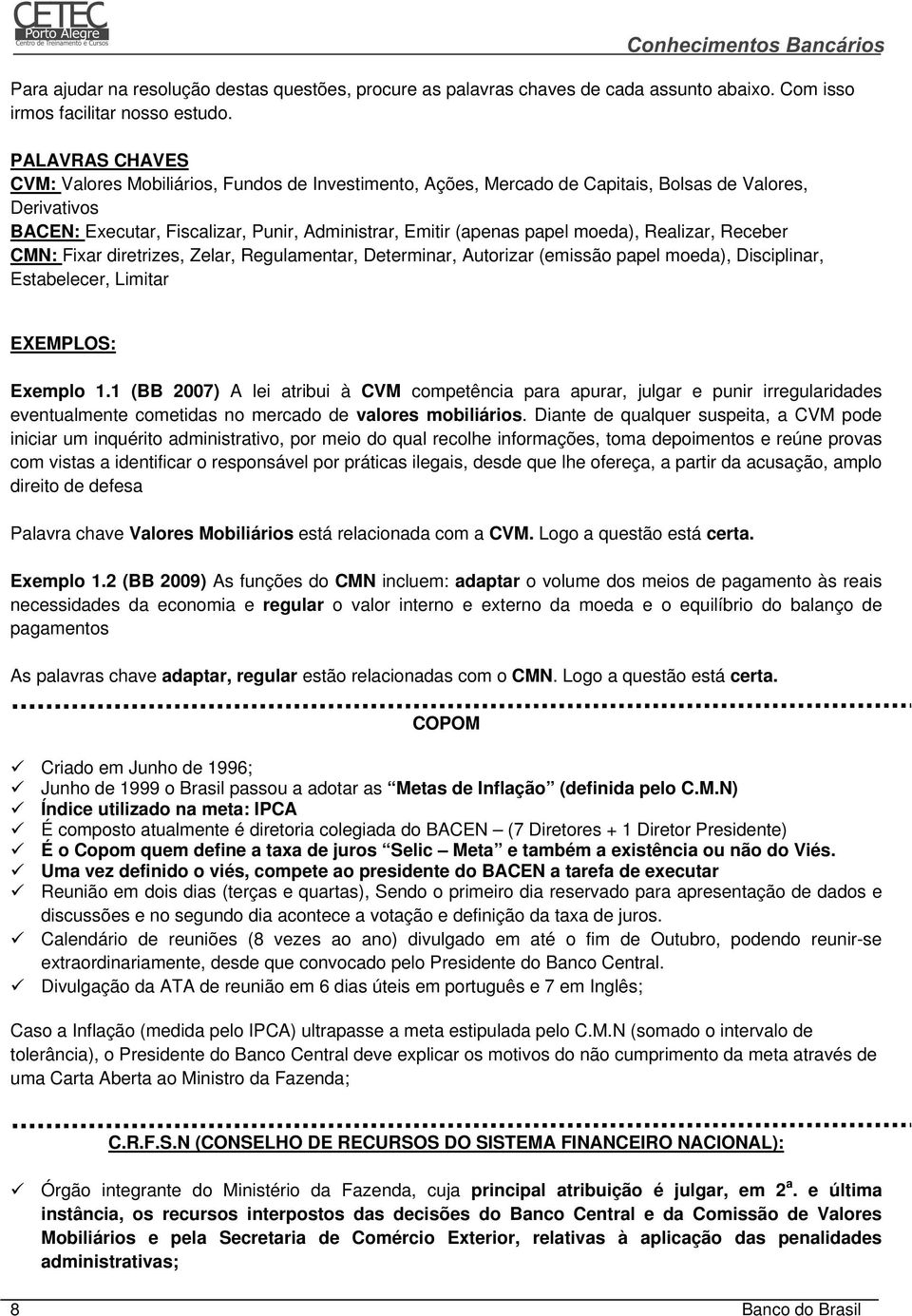 moeda), Realizar, Receber CMN: Fixar diretrizes, Zelar, Regulamentar, Determinar, Autorizar (emissão papel moeda), Disciplinar, Estabelecer, Limitar EXEMPLOS: Exemplo 1.