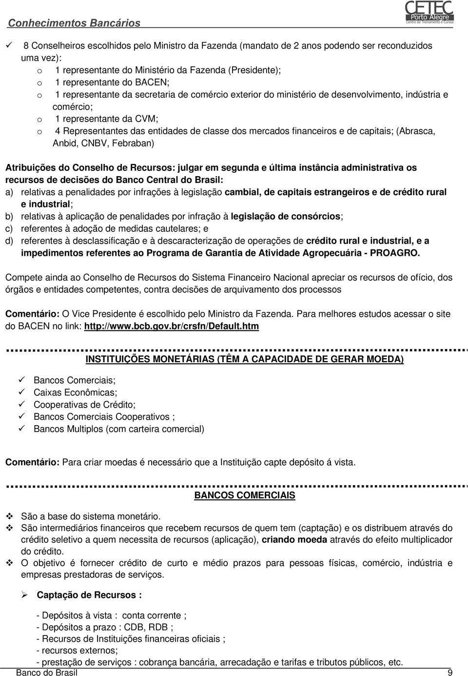 e de capitais; (Abrasca, Anbid, CNBV, Febraban) Atribuições do Conselho de Recursos: julgar em segunda e última instância administrativa os recursos de decisões do Banco Central do Brasil: a)