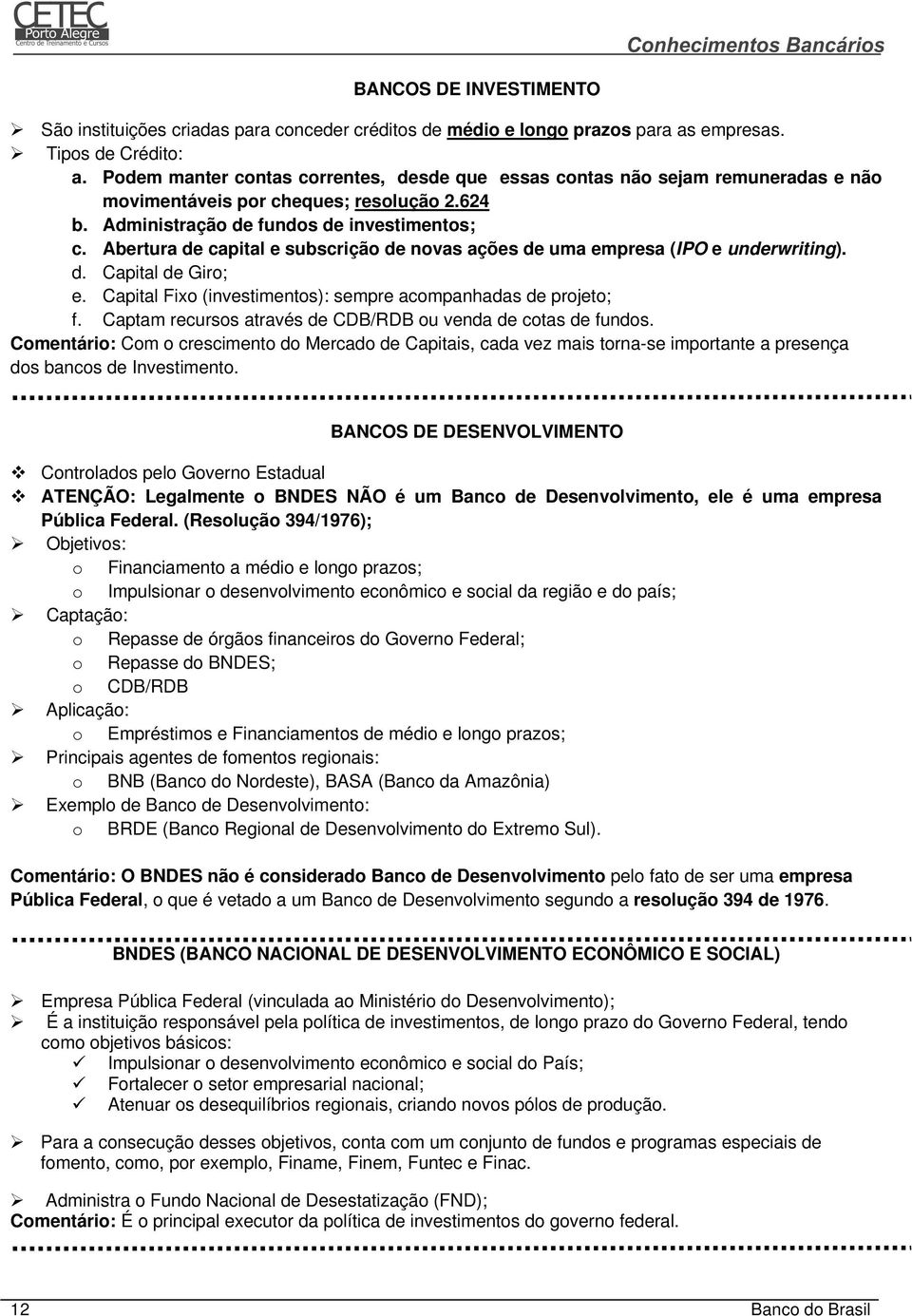 Abertura de capital e subscrição de novas ações de uma empresa (IPO e underwriting). d. Capital de Giro; e. Capital Fixo (investimentos): sempre acompanhadas de projeto; f.