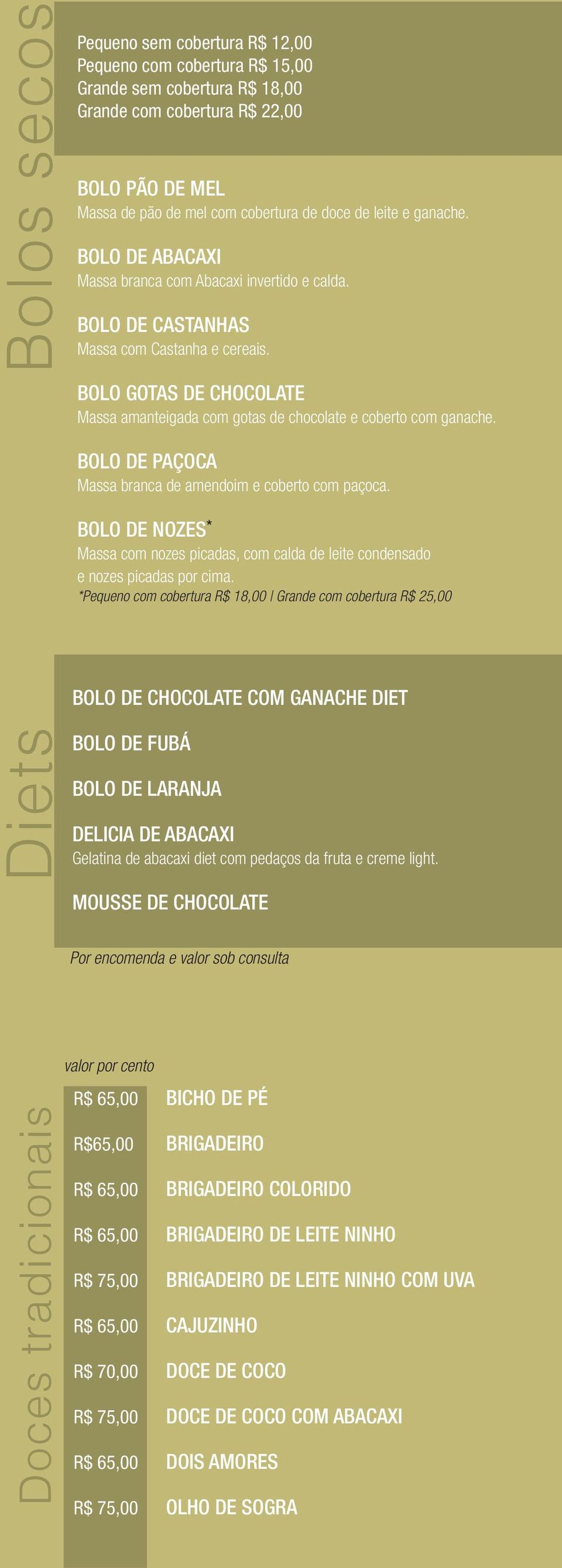 BOLO GOTAS DE CHOCOLATE Massa amanteigada com gotas de chocolate e coberto com ganache. BOLO DE PAÇOCA Massa branca de amendoim e coberto com paçoca.