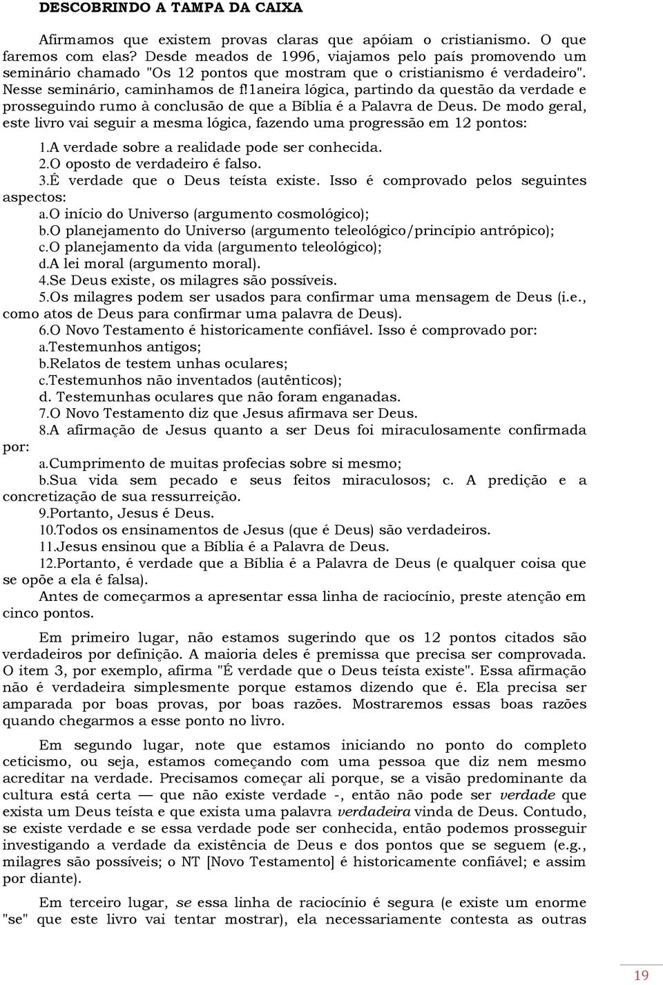 1aneira lógica, partindo da questão da verdade e prosseguindo rumo à conclusão de que a Bíblia é a Palavra de Deus.