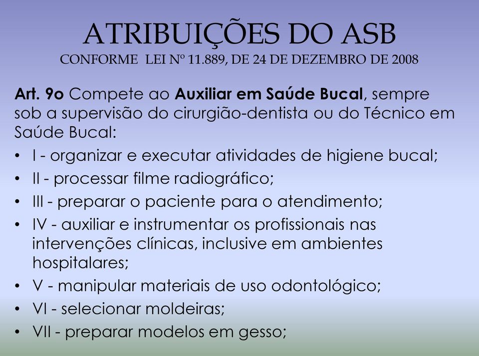 executar atividades de higiene bucal; II - processar filme radiográfico; III - preparar o paciente para o atendimento; IV - auxiliar e