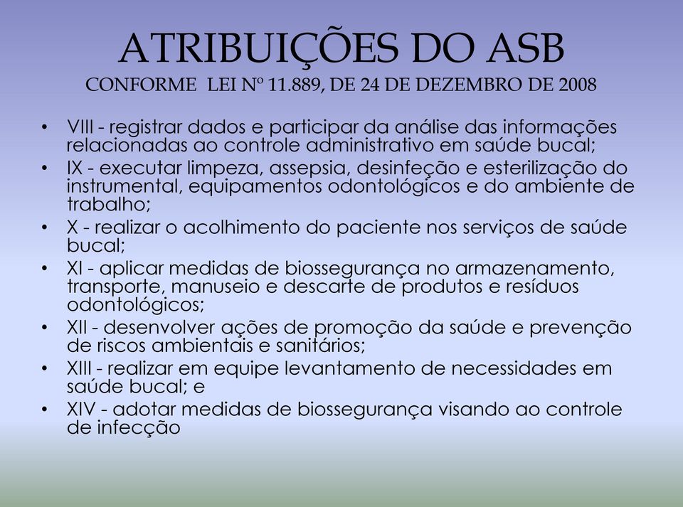 desinfeção e esterilização do instrumental, equipamentos odontológicos e do ambiente de trabalho; X - realizar o acolhimento do paciente nos serviços de saúde bucal; XI - aplicar medidas