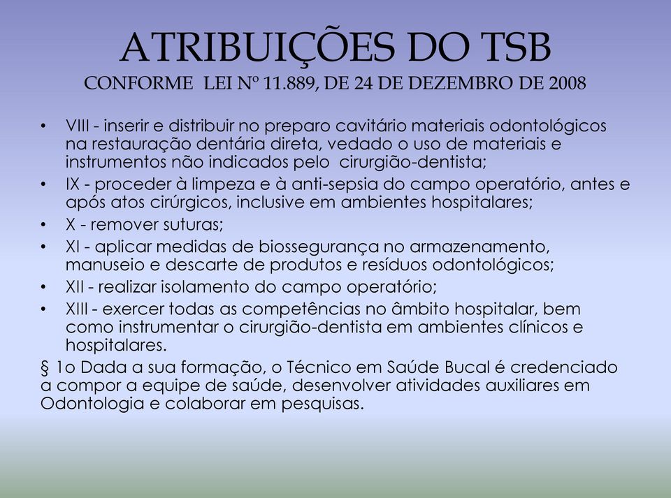 cirurgião-dentista; IX - proceder à limpeza e à anti-sepsia do campo operatório, antes e após atos cirúrgicos, inclusive em ambientes hospitalares; X - remover suturas; XI - aplicar medidas de