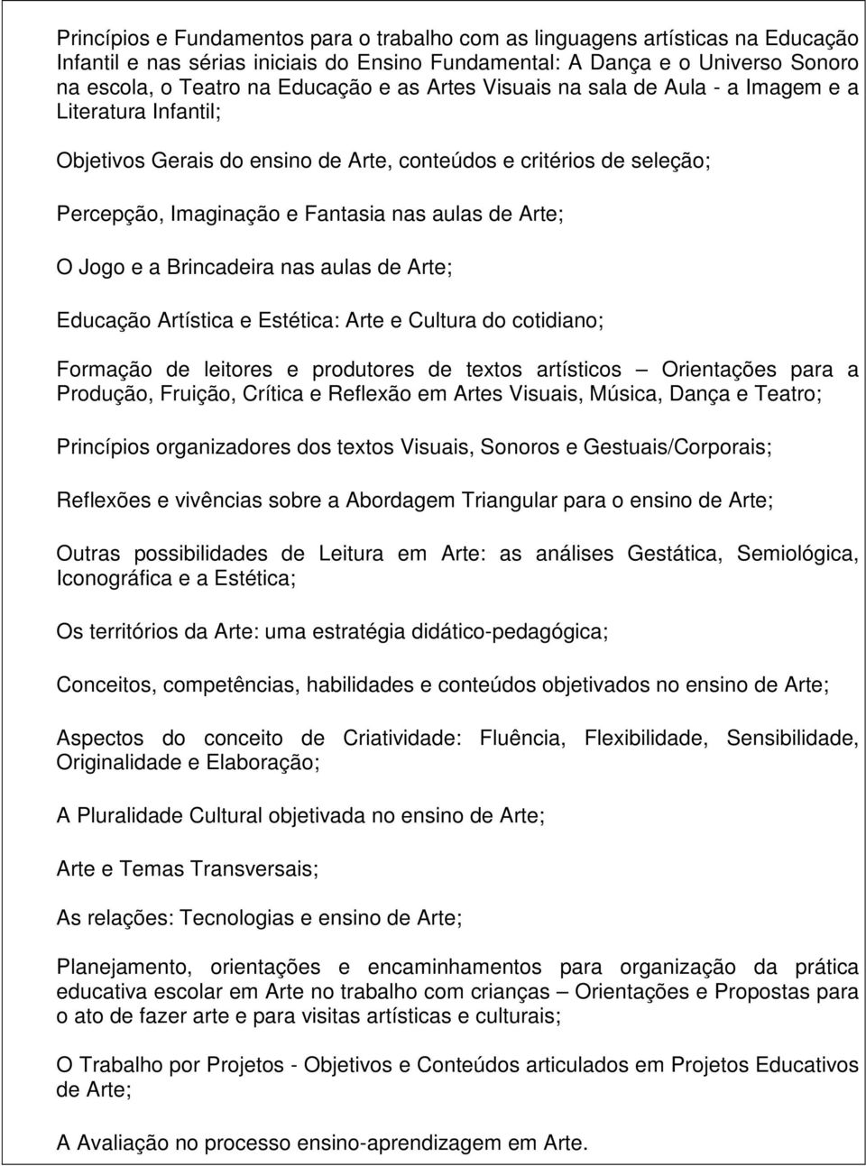 a Brincadeira nas aulas de Arte; Educação Artística e Estética: Arte e Cultura do cotidiano; Formação de leitores e produtores de textos artísticos Orientações para a Produção, Fruição, Crítica e