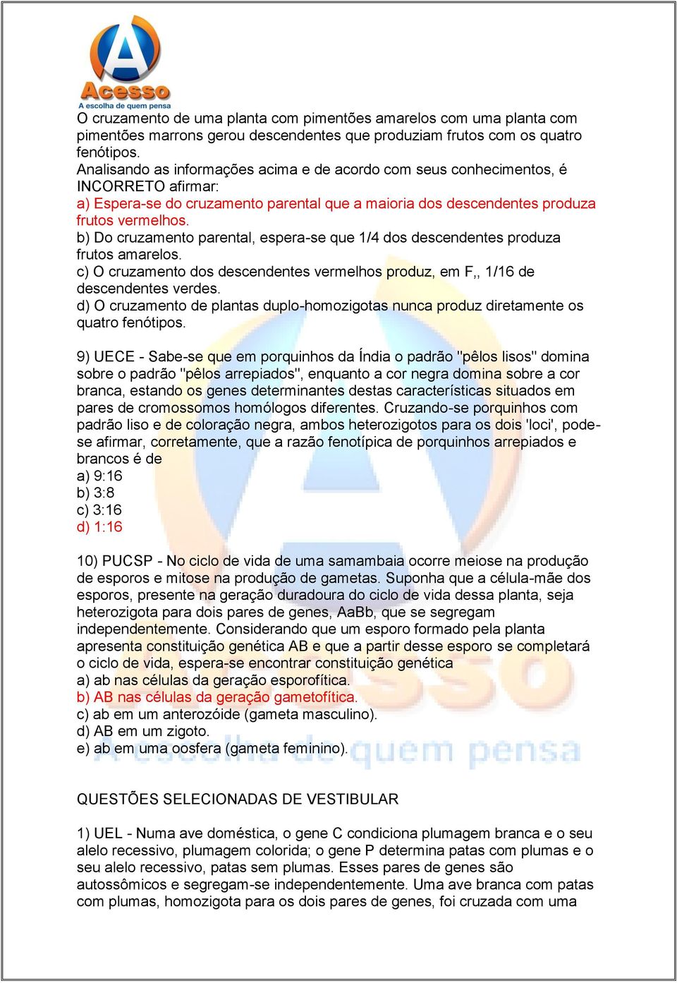 b) Do cruzamento parental, espera-se que 1/4 dos descendentes produza frutos amarelos. c) O cruzamento dos descendentes vermelhos produz, em F, 1/16 de descendentes verdes.