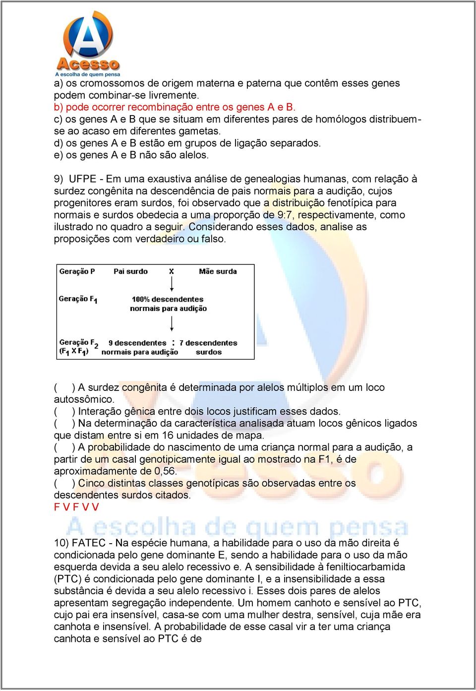 9) UFPE - Em uma exaustiva análise de genealogias humanas, com relação à surdez congênita na descendência de pais normais para a audição, cujos progenitores eram surdos, foi observado que a