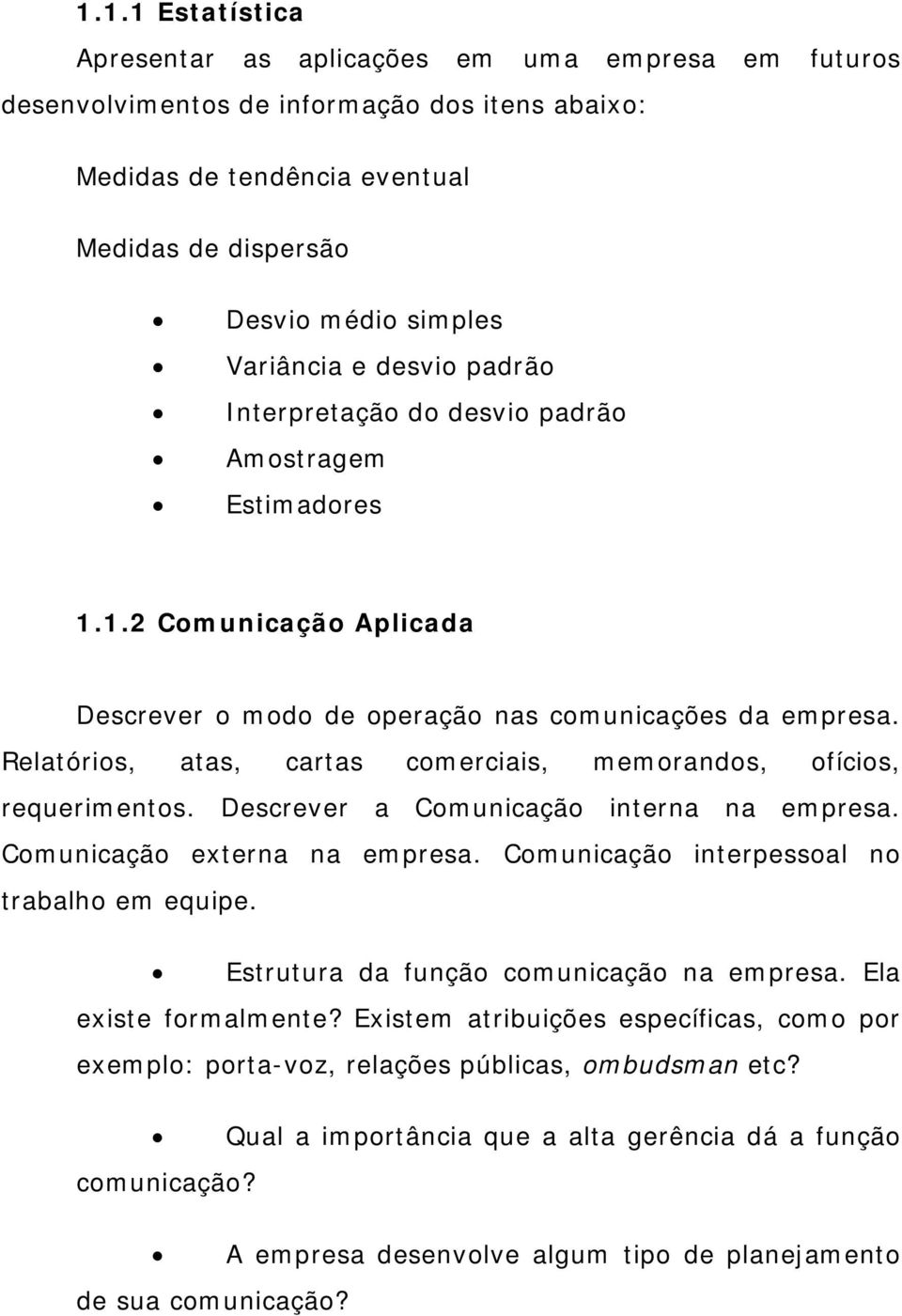 Relatórios, atas, cartas comerciais, memorandos, ofícios, requerimentos. Descrever a Comunicação interna na empresa. Comunicação externa na empresa. Comunicação interpessoal no trabalho em equipe.