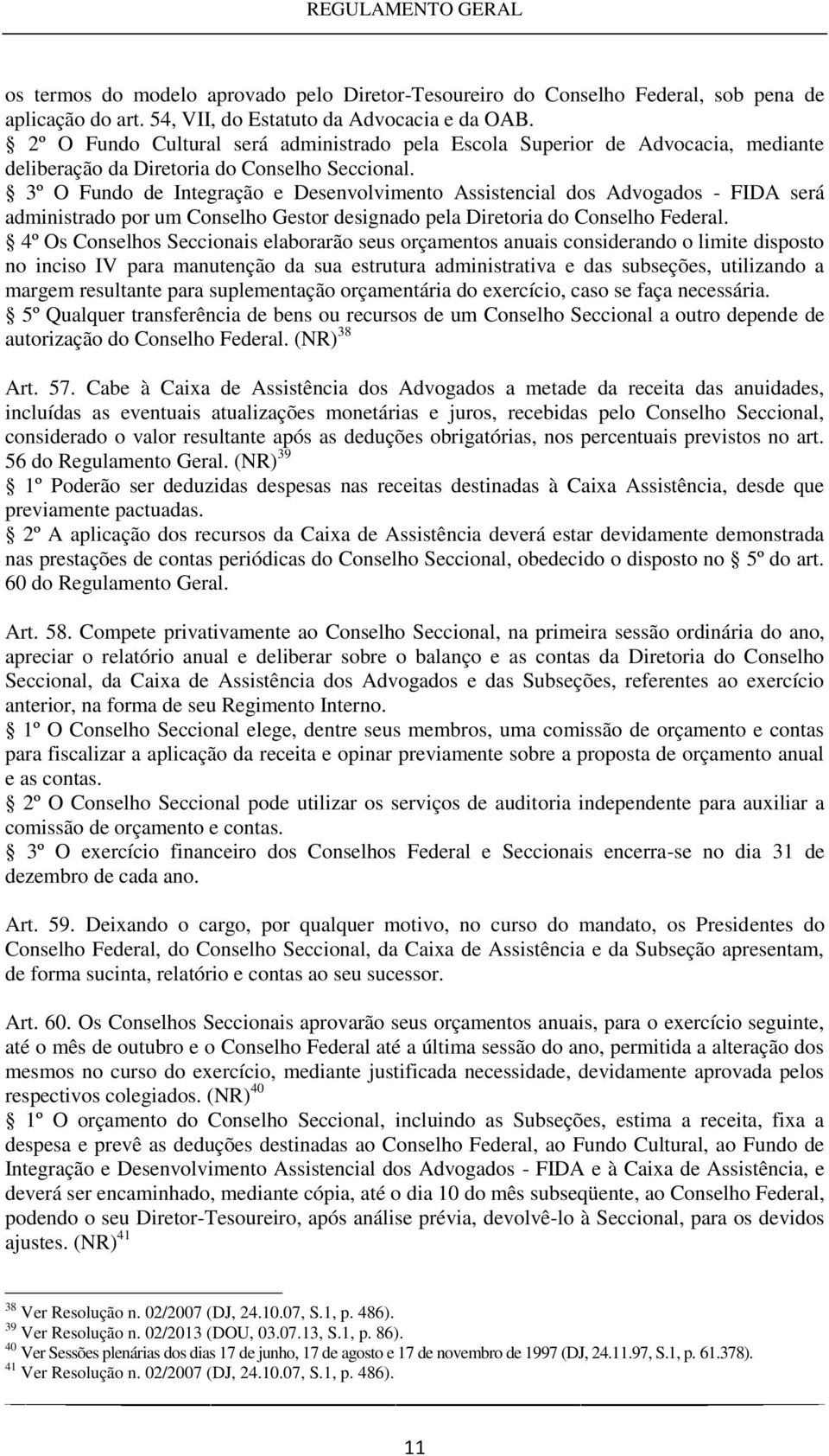 3º O Fundo de Integração e Desenvolvimento Assistencial dos Advogados - FIDA será administrado por um Conselho Gestor designado pela Diretoria do Conselho Federal.