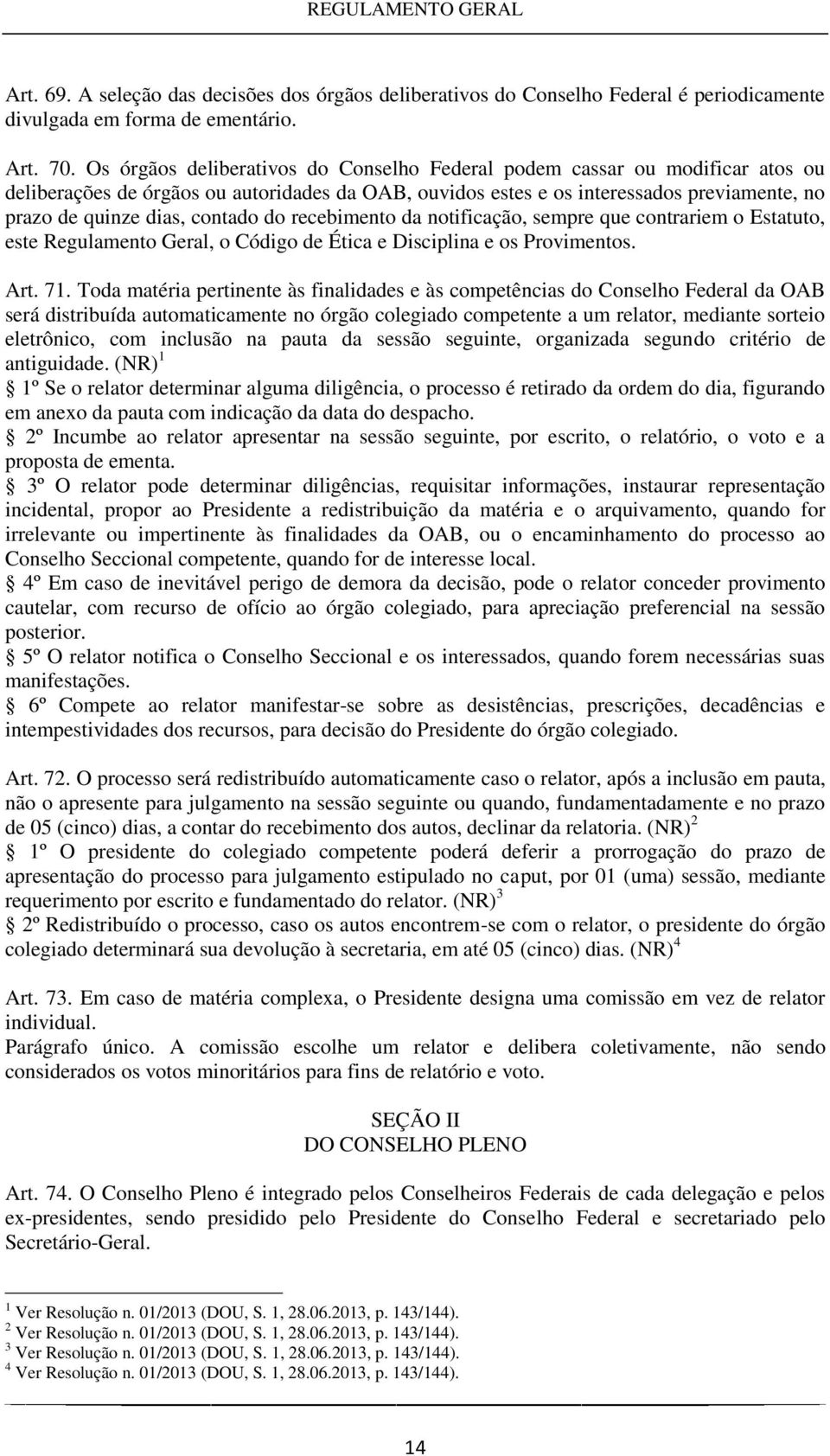 contado do recebimento da notificação, sempre que contrariem o Estatuto, este Regulamento Geral, o Código de Ética e Disciplina e os Provimentos. Art. 71.