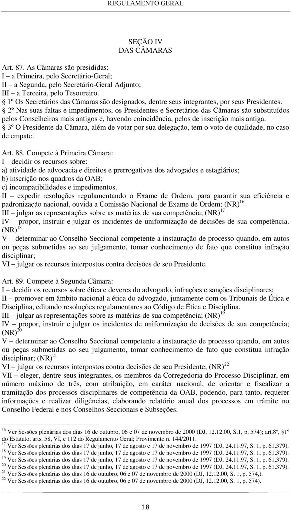 2º Nas suas faltas e impedimentos, os Presidentes e Secretários das Câmaras são substituídos pelos Conselheiros mais antigos e, havendo coincidência, pelos de inscrição mais antiga.