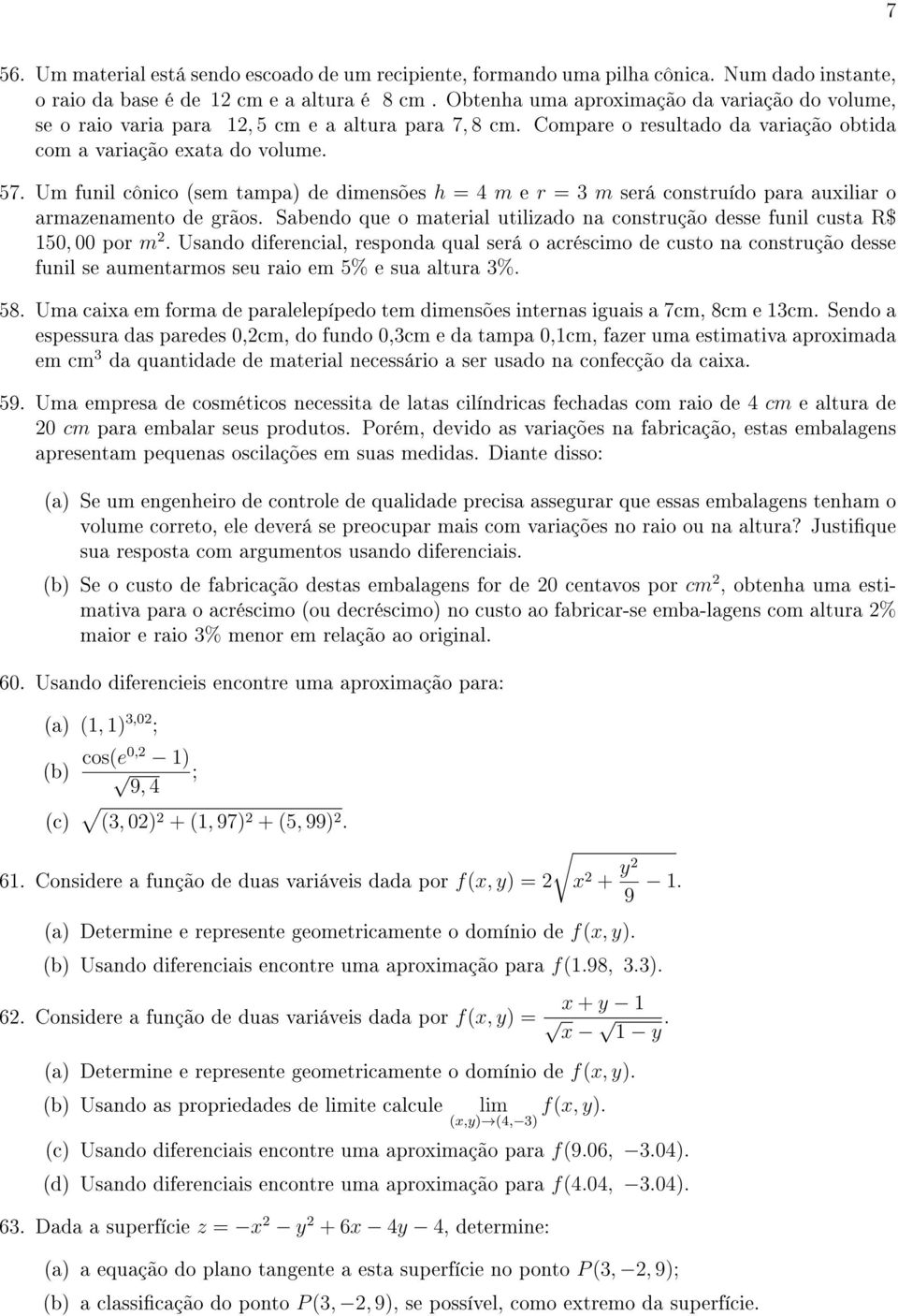 Um funil cônico (sem tampa) de dimensões h = 4 m e r = 3 m será construído para auxiliar o armazenamento de grãos. Sabendo que o material utilizado na construção desse funil custa R$ 150, 00 por m 2.